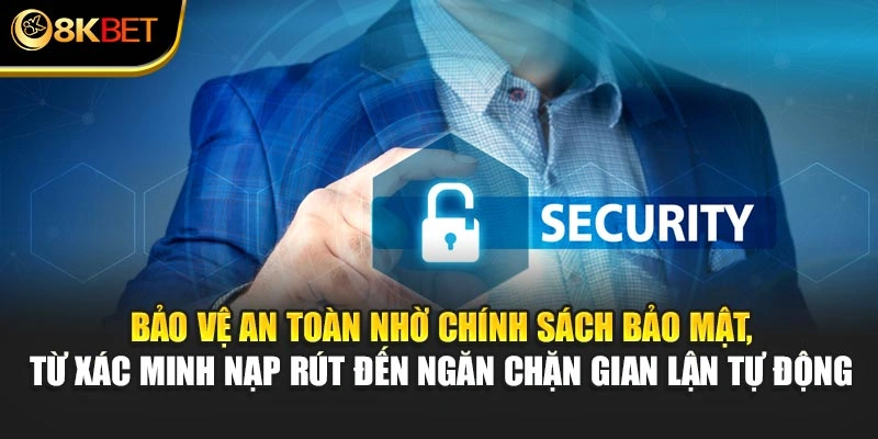 Bảo vệ an toàn nhờ chính sách bảo mật, từ xác minh nạp rút đến ngăn chặn gian lận tự động