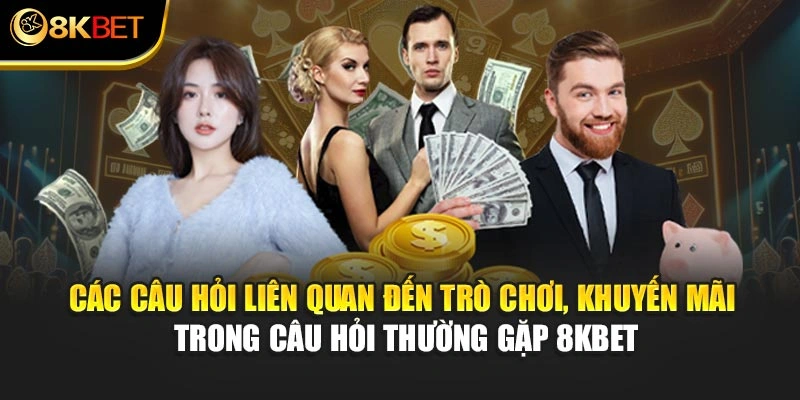 Các câu hỏi liên quan đến trò chơi, khuyến mãi trong câu hỏi thường gặp 8KBET