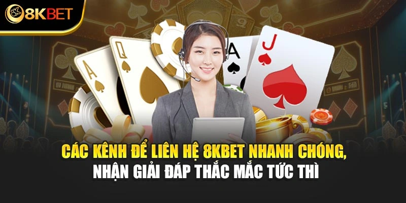 Các kênh để liên hệ 8KBET nhanh chóng, nhận giải đáp thắc mắc tức thì