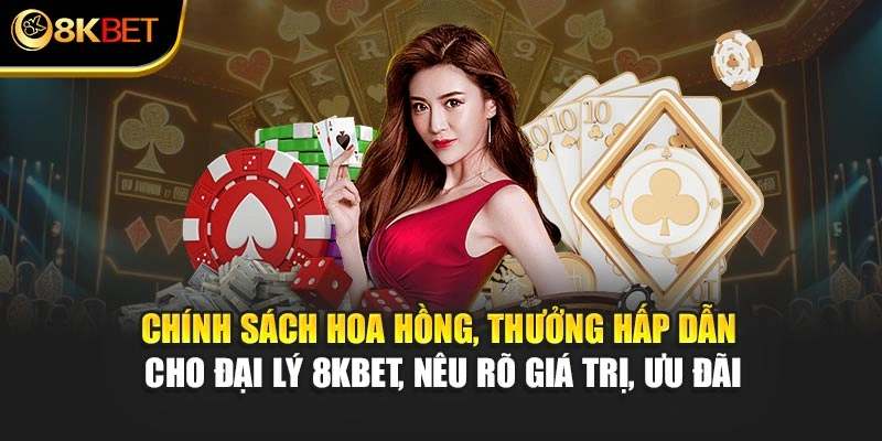 Chính sách hoa hồng, thưởng hấp dẫn cho đại lý 8KBET, nêu rõ giá trị, ưu đãi