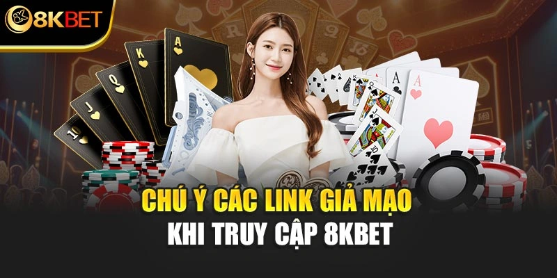 Chú ý các link giả mạo khi truy cập 8KBET