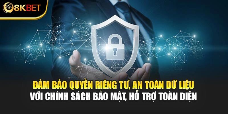 Đảm bảo quyền riêng tư, an toàn dữ liệu với chính sách bảo mật, hỗ trợ toàn diện