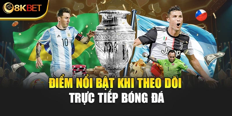 Điểm nổi bật khi theo dõi trực tiếp bóng đá