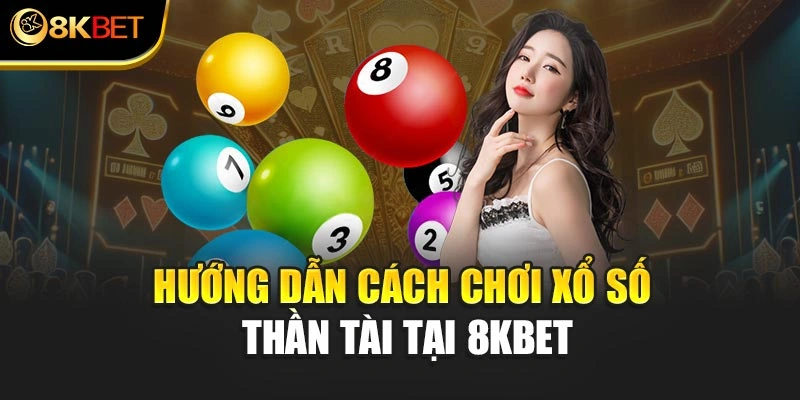 Hướng dẫn cách chơi xổ số thần tài tại 8KBET