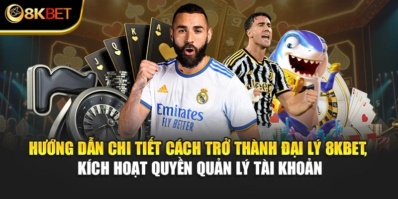 Hướng dẫn chi tiết cách trở thành đại lý 8KBET, kích hoạt quyền quản lý tài khoản