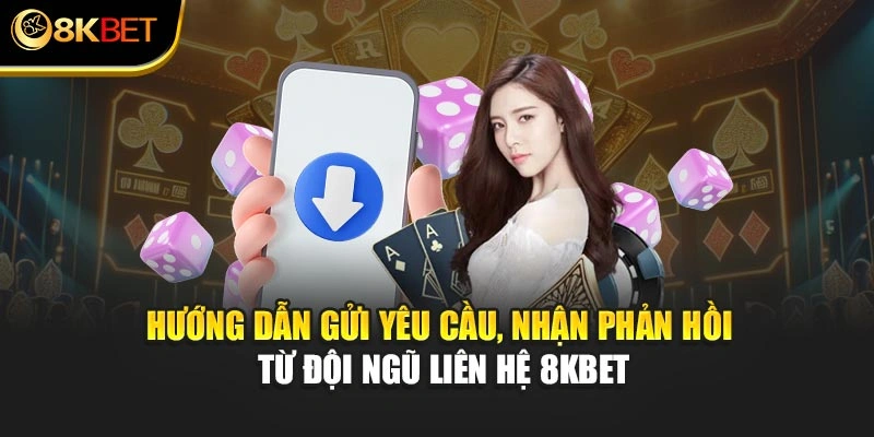 Hướng dẫn gửi yêu cầu, nhận phản hồi từ đội ngũ liên hệ 8KBET