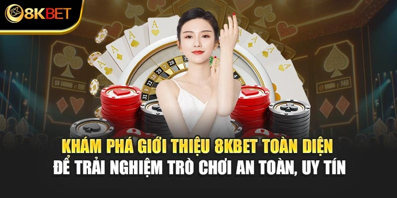 Khám phá giới thiệu 8KBET toàn diện để trải nghiệm trò chơi an toàn, uy tín