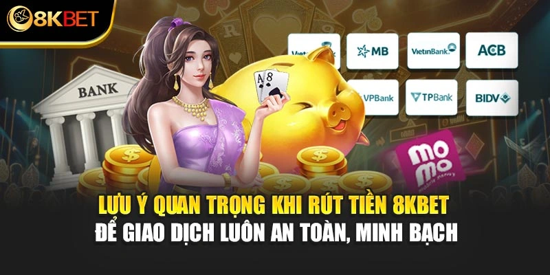 Lưu ý quan trọng khi rút tiền 8KBET để giao dịch luôn an toàn, minh bạch