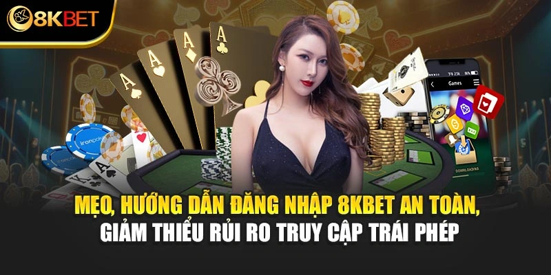 Mẹo đăng nhập 8KBET an toàn, giảm thiểu rủi ro truy cập trái phép