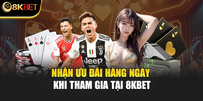 Nhận ưu đãi hàng ngày khi tham gia tại 8KBET