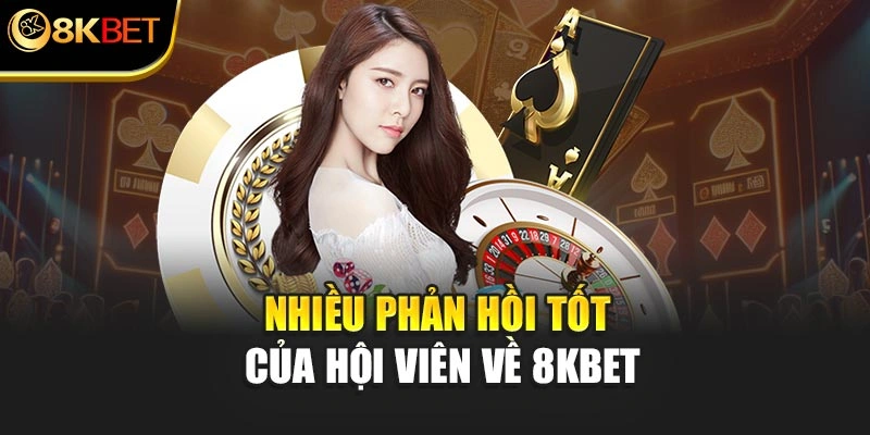 Nhiều phản hồi tốt của hội viên về 8KBET