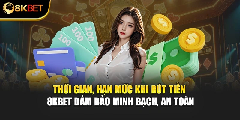 Thời gian, hạn mức khi rút tiền 8KBET đảm bảo minh bạch, an toàn