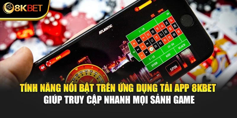 Tính năng nổi bật trên ứng dụng tải app 8KBET giúp truy cập nhanh mọi sảnh game