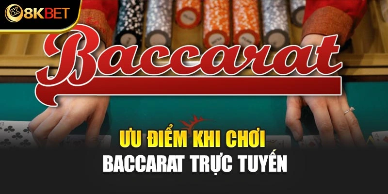 Ưu điểm khi chơi Baccarat trực tuyến
